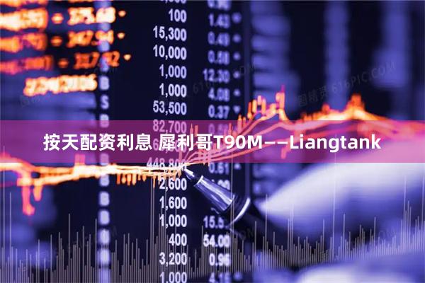 按天配资利息 犀利哥T90M——Liangtank